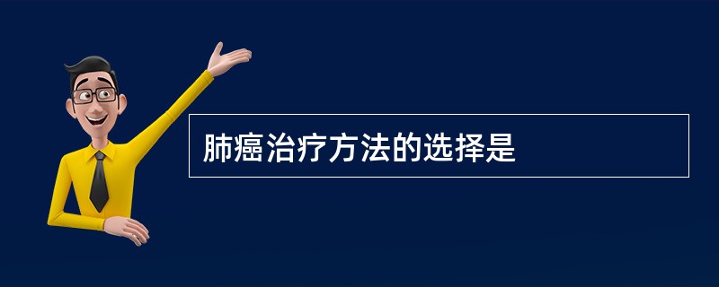 肺癌治疗方法的选择是