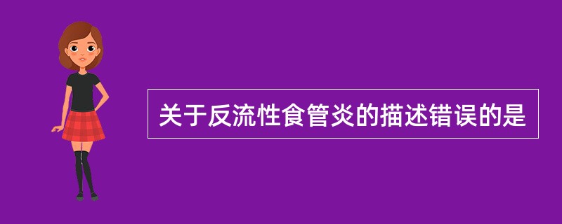 关于反流性食管炎的描述错误的是