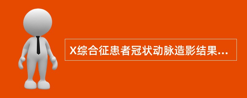 X综合征患者冠状动脉造影结果应为