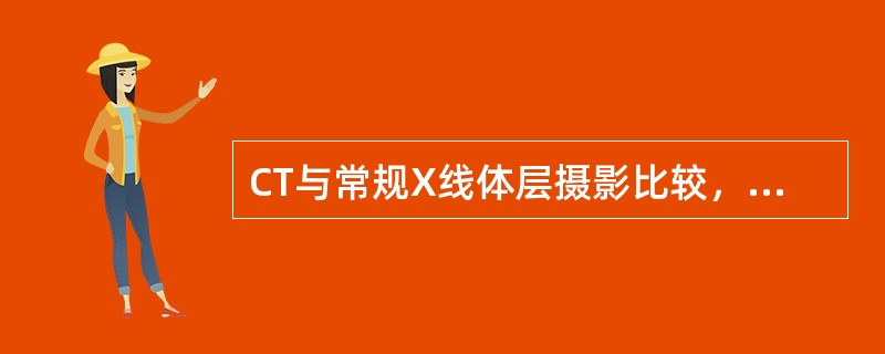 CT与常规X线体层摄影比较，最主要的不同是