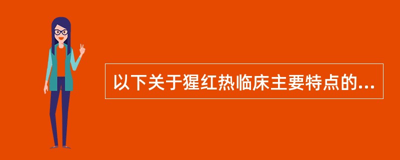 以下关于猩红热临床主要特点的描述，不正确的是