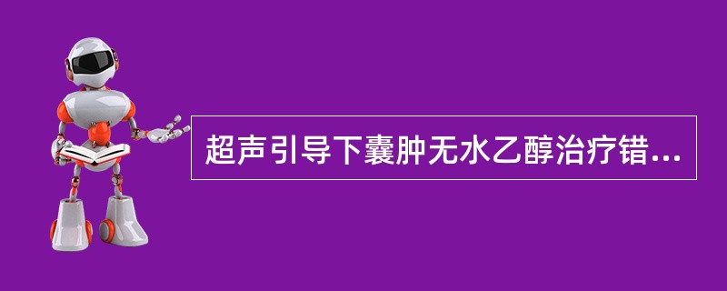 超声引导下囊肿无水乙醇治疗错误的是