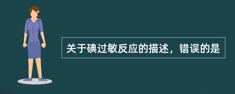 关于碘过敏反应的描述，错误的是