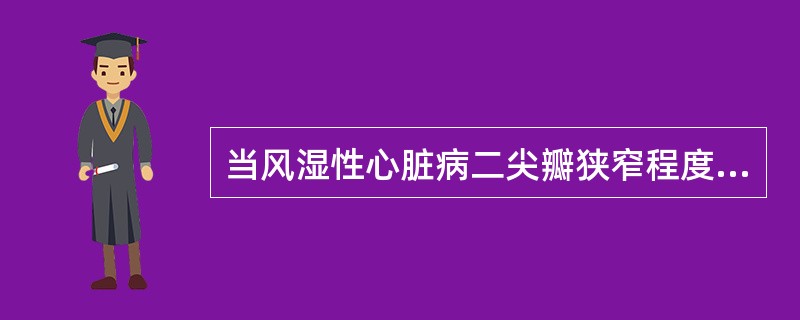 当风湿性心脏病二尖瓣狭窄程度加重时