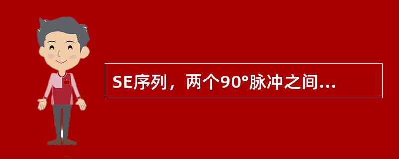 SE序列，两个90°脉冲之间的时间为：