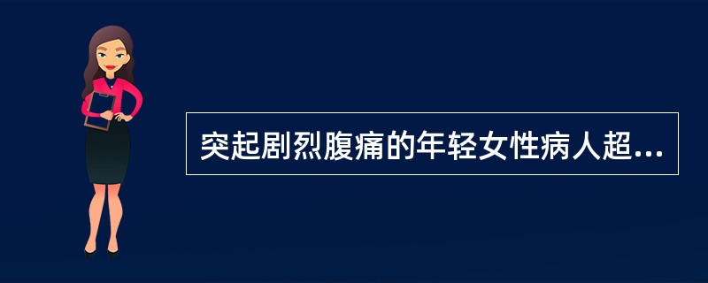 突起剧烈腹痛的年轻女性病人超声检查发现盆腔大量积液，首先应考虑的疾病是：①黄体破裂；②急性盆腔炎；③宫外孕破裂；④排卵期积液