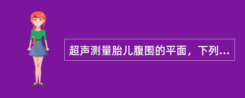 超声测量胎儿腹围的平面，下列说法正确的是