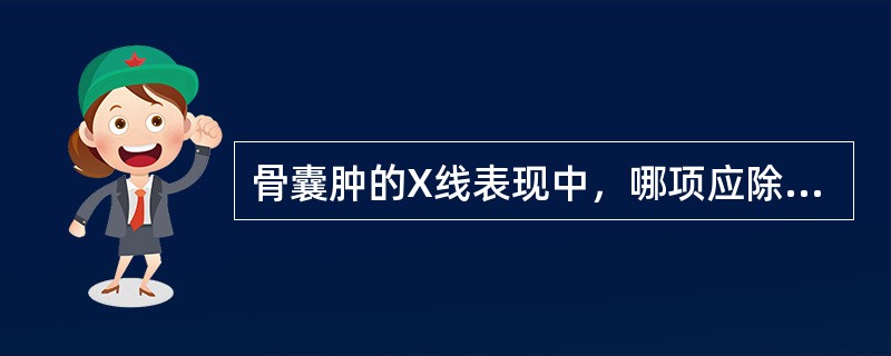 骨囊肿的X线表现中，哪项应除外（）