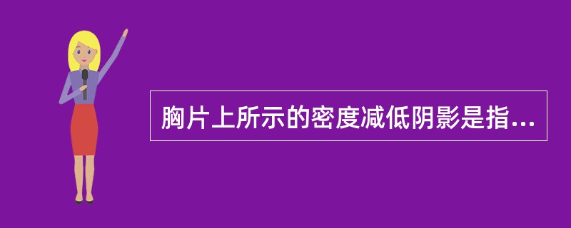 胸片上所示的密度减低阴影是指病变密度低于