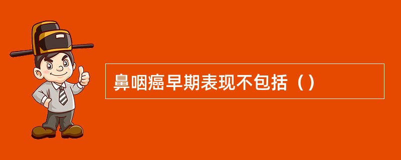 鼻咽癌早期表现不包括（）