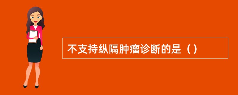 不支持纵隔肿瘤诊断的是（）