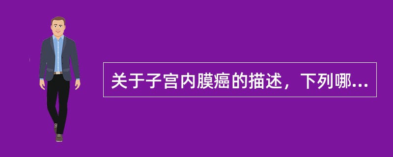 关于子宫内膜癌的描述，下列哪一项是错误的