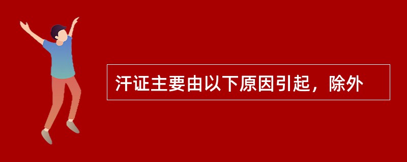 汗证主要由以下原因引起，除外