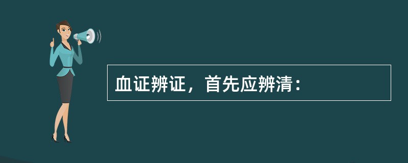 血证辨证，首先应辨清：