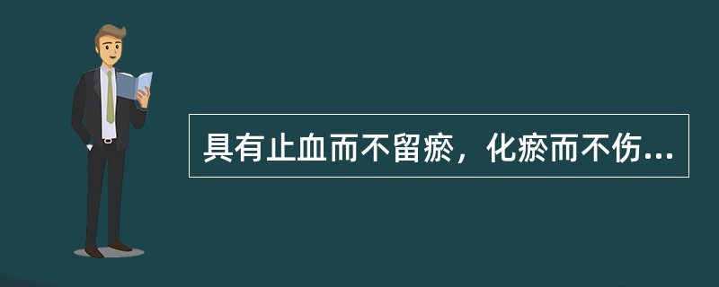 具有止血而不留瘀，化瘀而不伤正特点的止血药是