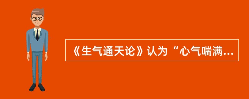 《生气通天论》认为“心气喘满，色黑肾气不衡”是因