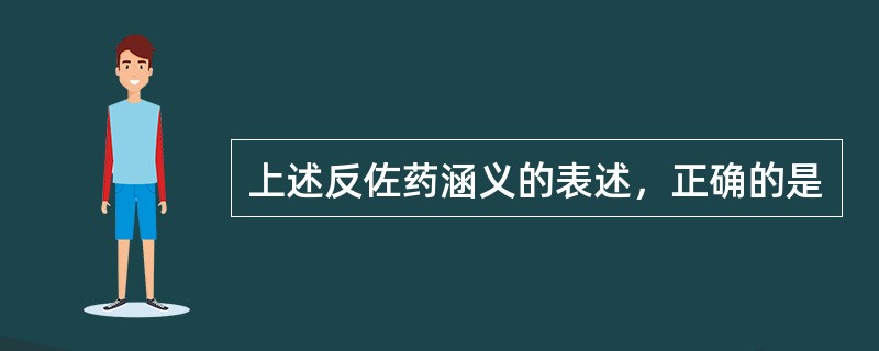 上述反佐药涵义的表述，正确的是