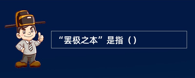 “罢极之本”是指（）