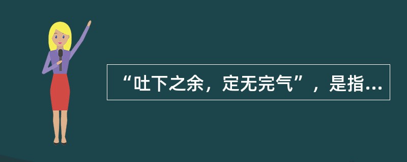 “吐下之余，定无完气”，是指以下哪种病理变化