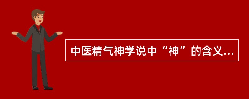 中医精气神学说中“神”的含义是指