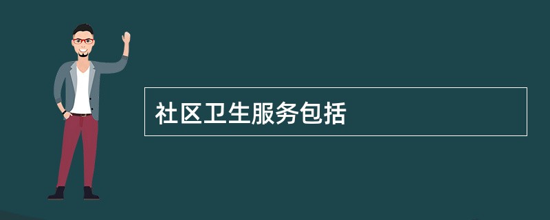 社区卫生服务包括