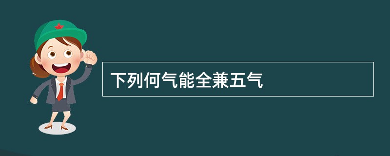 下列何气能全兼五气