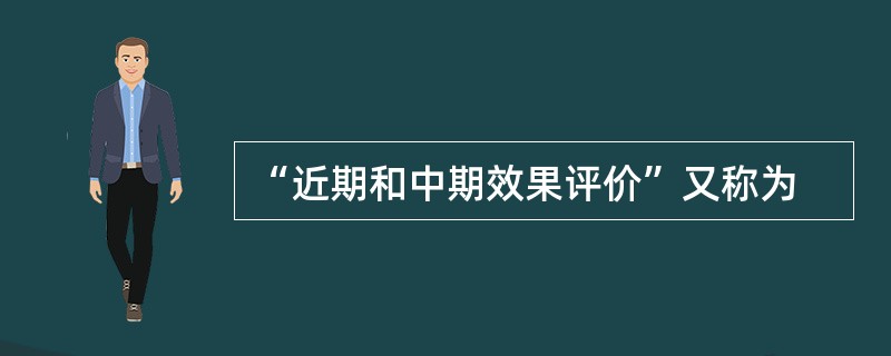 “近期和中期效果评价”又称为