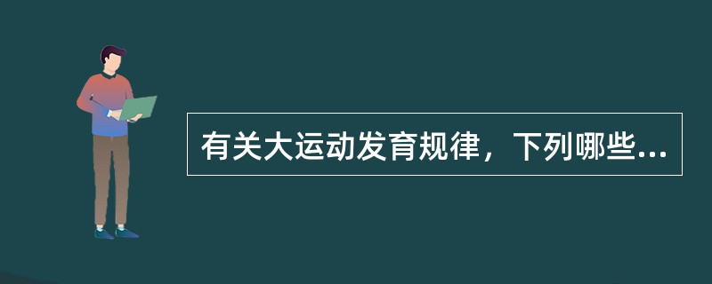 有关大运动发育规律，下列哪些说法是错误的