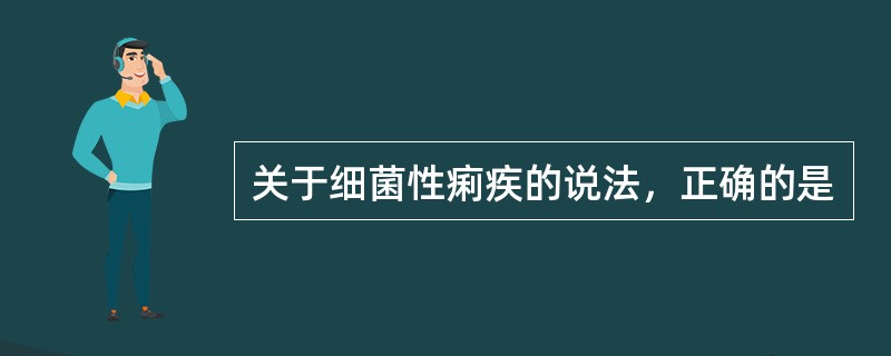 关于细菌性痢疾的说法，正确的是