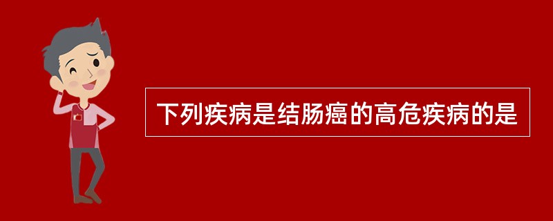 下列疾病是结肠癌的高危疾病的是