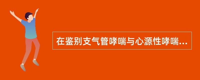 在鉴别支气管哮喘与心源性哮喘时，支持后者的是（）