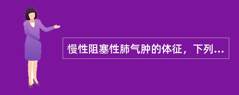 慢性阻塞性肺气肿的体征，下列不正确的是