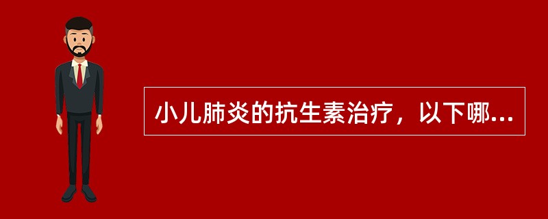 小儿肺炎的抗生素治疗，以下哪项是错误的