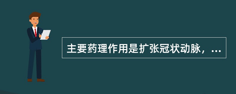 主要药理作用是扩张冠状动脉，增加冠状动脉血流的药物是