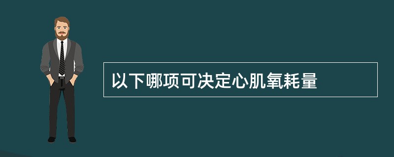 以下哪项可决定心肌氧耗量