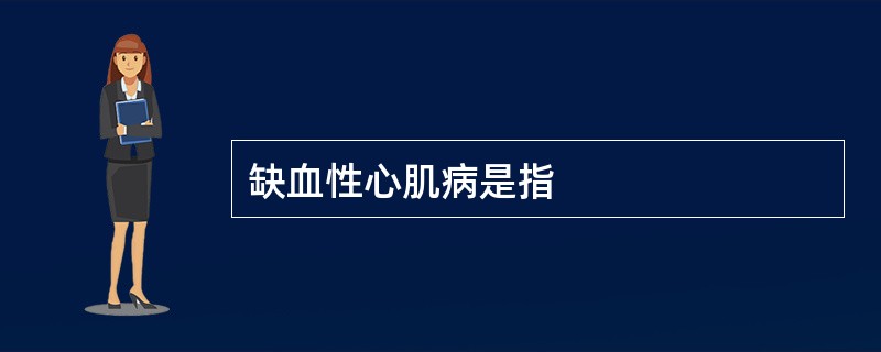 缺血性心肌病是指