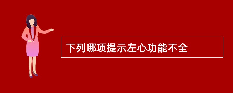 下列哪项提示左心功能不全