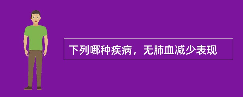 下列哪种疾病，无肺血减少表现