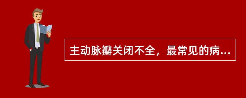 主动脉瓣关闭不全，最常见的病因是