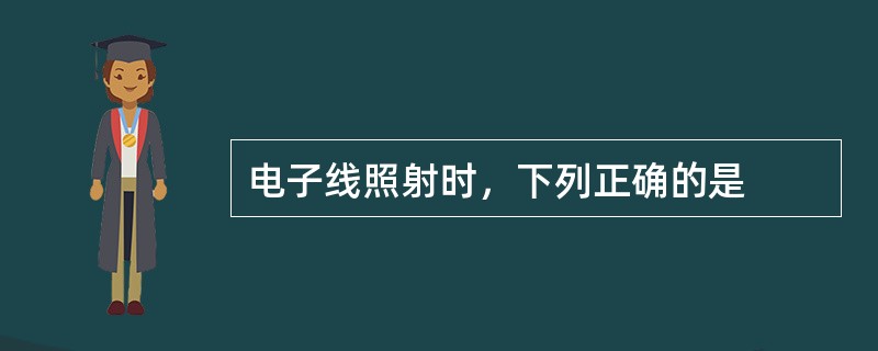 电子线照射时，下列正确的是