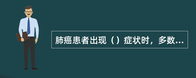 肺癌患者出现（）症状时，多数已不适合根治性放射治疗，甚至姑息性放射治疗