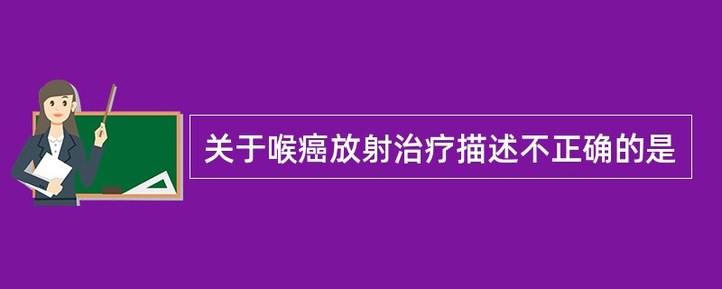 关于喉癌放射治疗描述不正确的是