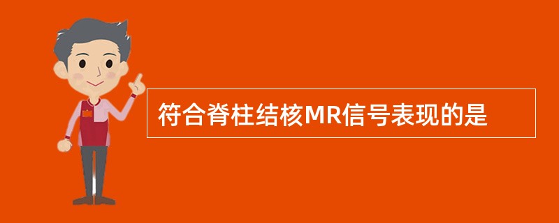 符合脊柱结核MR信号表现的是