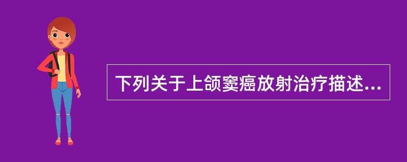 下列关于上颌窦癌放射治疗描述不正确的是