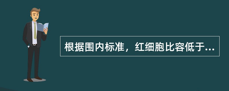 根据围内标准，红细胞比容低于正常，符合贫血标准是