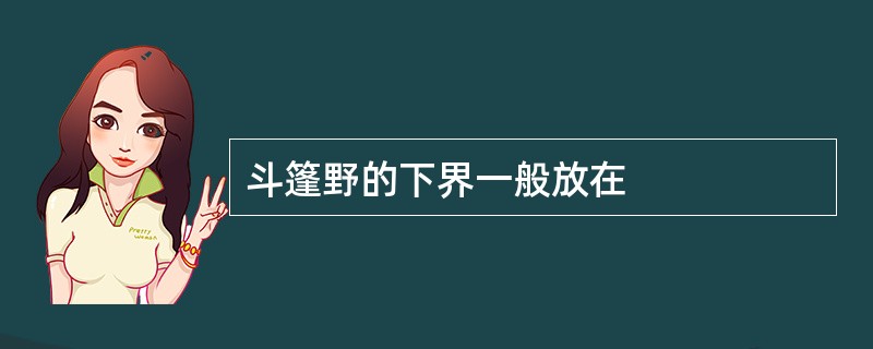 斗篷野的下界一般放在