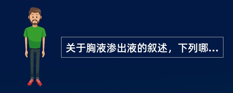 关于胸液渗出液的叙述，下列哪项不正确（）