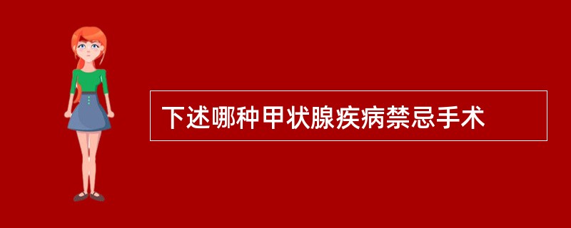 下述哪种甲状腺疾病禁忌手术