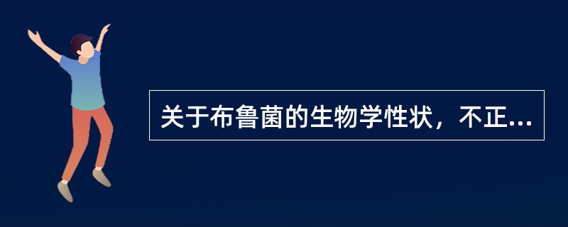 关于布鲁菌的生物学性状，不正确的是