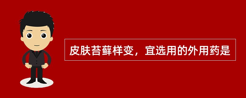 皮肤苔藓样变，宜选用的外用药是